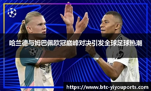 哈兰德与姆巴佩欧冠巅峰对决引发全球足球热潮