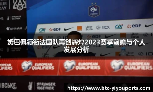 姆巴佩领衔法国队再创辉煌2023赛季前瞻与个人发展分析